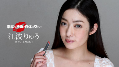 一本道|濃厚な接吻と肉体の交わり 江波りゅう|江波りゅう|S級女優